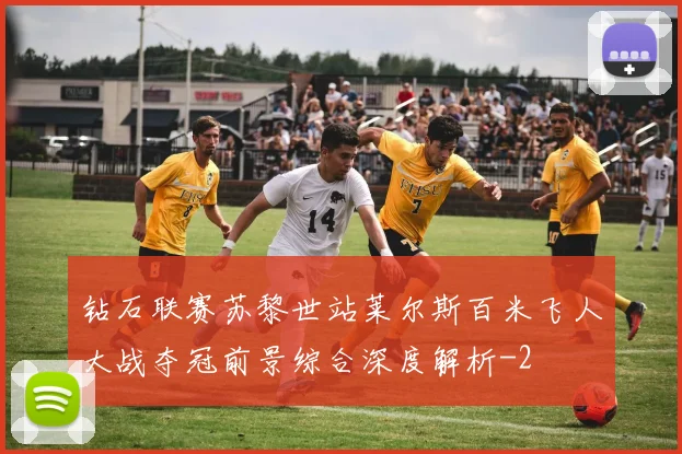 钻石联赛苏黎世站莱尔斯百米飞人大战夺冠前景综合深度解析