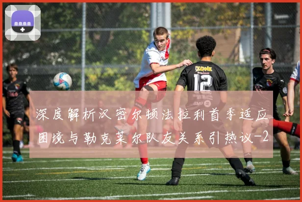 深度解析汉密尔顿法拉利首季适应困境与勒克莱尔队友关系引热议